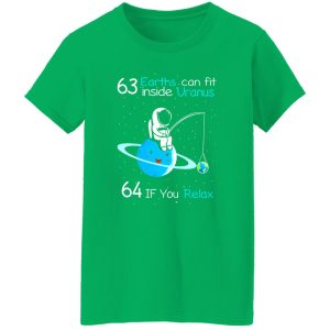 63 Earths Can Fit Inside Uranus 64 If You Relax Shirt