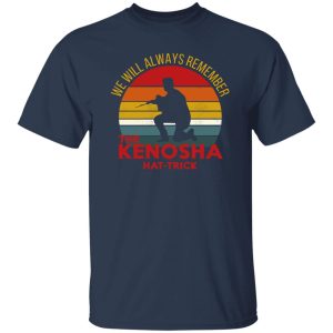 Kyle Rittenhouse We Will Always Remember The Kenosha Hat Trick Shirt