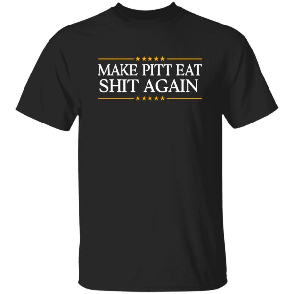 Make Pitt Eat Shit Again Shirt