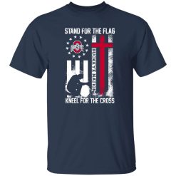 Ohio State Buckeyes Stand For The Flag Kneel For The Cross Buckeye Nation Shirt