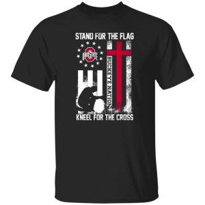 Ohio State Buckeyes Stand For The Flag Kneel For The Cross Buckeye Nation Shirt