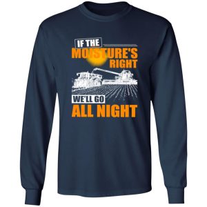 Farmer If The Moisture’s Right We’ll Go All Night Shirt