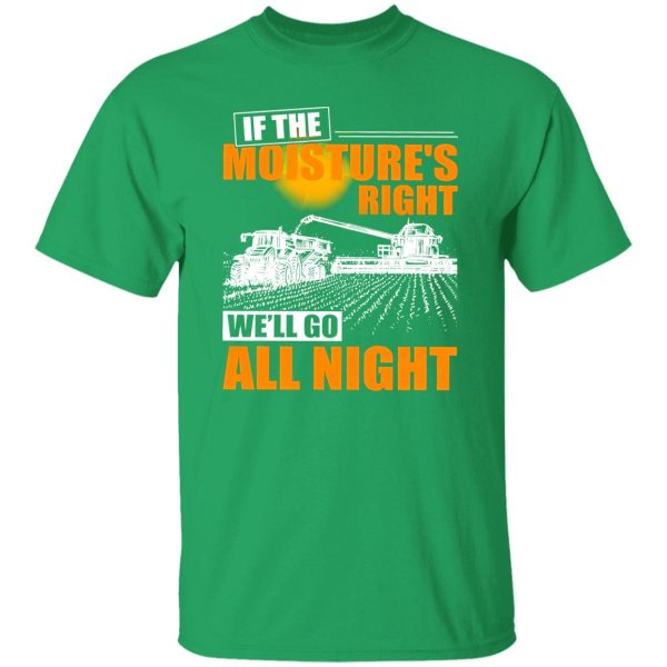 Farmer If The Moisture’s Right We’ll Go All Night Shirt