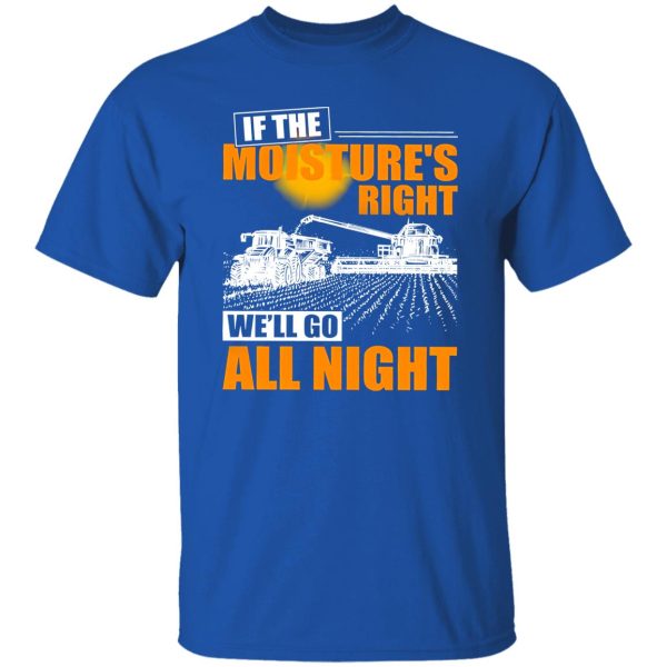 Farmer If The Moisture’s Right We’ll Go All Night Shirt