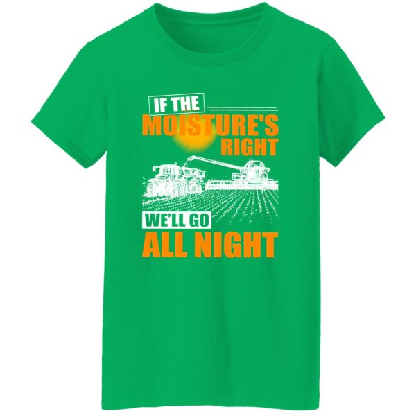 Farmer If The Moisture’s Right We’ll Go All Night Shirt