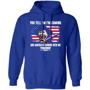 You Tell Em I’ Coming And America’s Coming With Me Donald Trump 2024 Flag Shirt