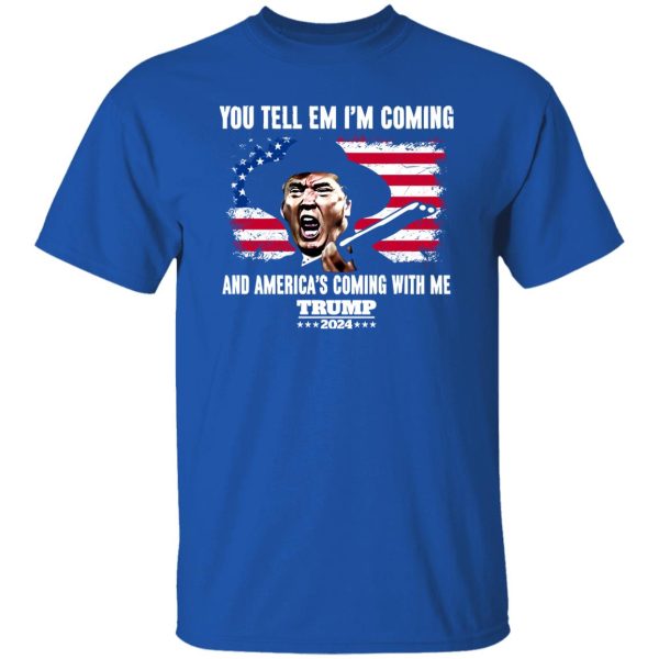 You Tell Em I’ Coming And America’s Coming With Me Donald Trump 2024 Flag Shirt