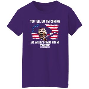 You Tell Em I’ Coming And America’s Coming With Me Donald Trump 2024 Flag Shirt