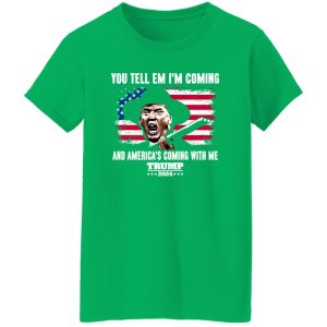 You Tell Em I’ Coming And America’s Coming With Me Donald Trump 2024 Flag Shirt