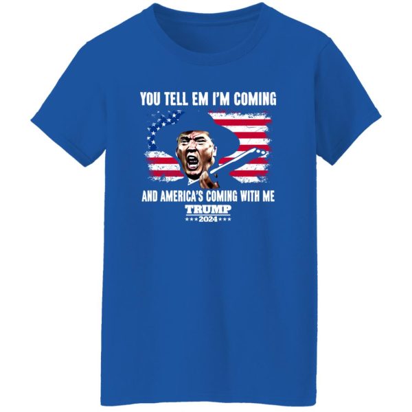 You Tell Em I’ Coming And America’s Coming With Me Donald Trump 2024 Flag Shirt