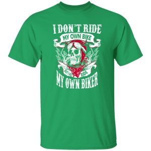 I Don’t Ride My Own Bike But I Do Ride My Own Biker Shirt