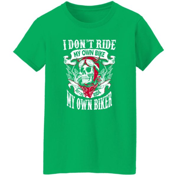 I Don’t Ride My Own Bike But I Do Ride My Own Biker Shirt