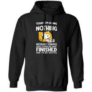 Today I’m Doing Nothing Because I Started Doing It Yesterday And I Wasn’t Finished Shirt