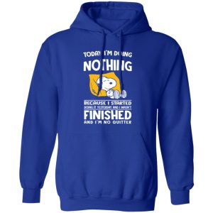 Today I’m Doing Nothing Because I Started Doing It Yesterday And I Wasn’t Finished Shirt