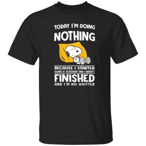 Today I’m Doing Nothing Because I Started Doing It Yesterday And I Wasn’t Finished Shirt