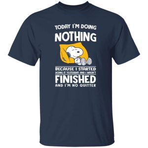 Today I’m Doing Nothing Because I Started Doing It Yesterday And I Wasn’t Finished Shirt