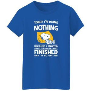 Today I’m Doing Nothing Because I Started Doing It Yesterday And I Wasn’t Finished Shirt