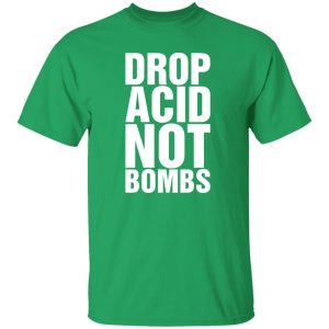 Drop Acid Not Bombs Shirt