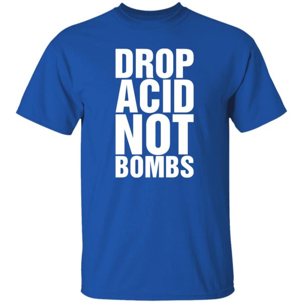 Drop Acid Not Bombs Shirt