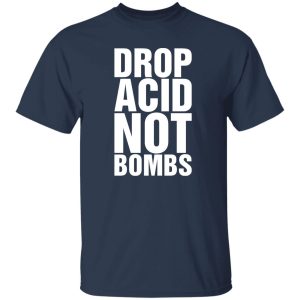 Drop Acid Not Bombs Shirt