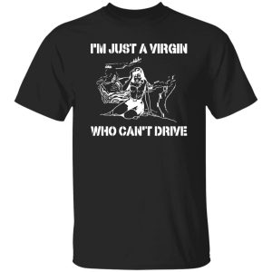 I’m Just A Virgin Who Can’t Drive Shirt