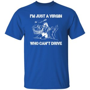 I’m Just A Virgin Who Can’t Drive Shirt