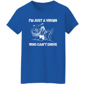 I’m Just A Virgin Who Can’t Drive Shirt