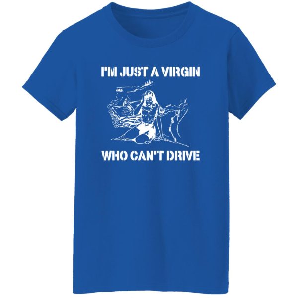 I’m Just A Virgin Who Can’t Drive Shirt