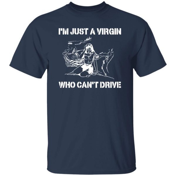 I’m Just A Virgin Who Can’t Drive Shirt