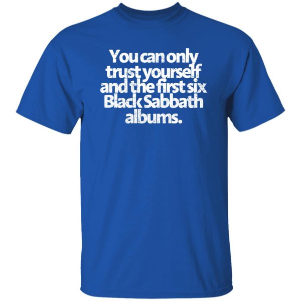 You Can Only Trust Yourself And The First Six Black Sabbath Albums Shirt