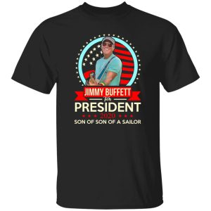 Jimmy Buffett For President 2020 Son Of Son Of A Sailor Shirt