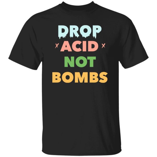 Drop Acid Not Bombs V2 Shirt