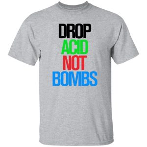 Drop Acid Not Bombs V5 Shirt