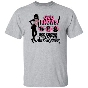 God Knows I Want To Break Free Shirt