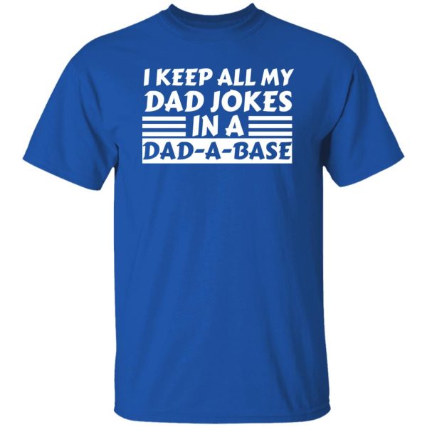 Happy Father’s Day I keep all my Dad jokes in a Dad-a-base Shirt