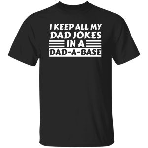 Happy Father’s Day I keep all my Dad jokes in a Dad-a-base Shirt