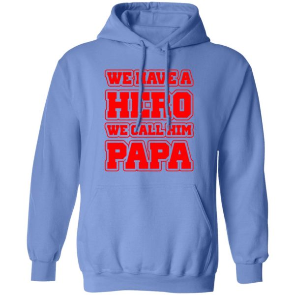 Father’s Day we have a hero we call him papa Shirt