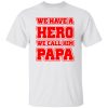 Father’s Day we have a hero we call him papa Shirt