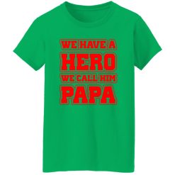 Father’s Day we have a hero we call him papa Shirt