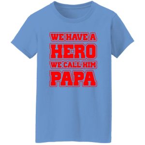 Father’s Day we have a hero we call him papa Shirt