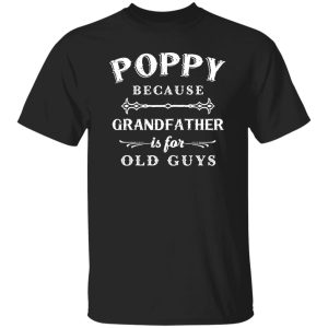 Poppy Grandfather is For Old Guys Father's Day Shirt