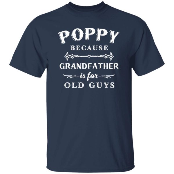 Poppy Grandfather is For Old Guys Father's Day Shirt