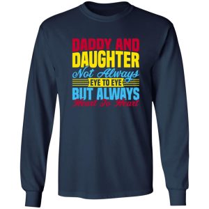 Daddy and daughter not always eye to eye but always heart to heart Shirt