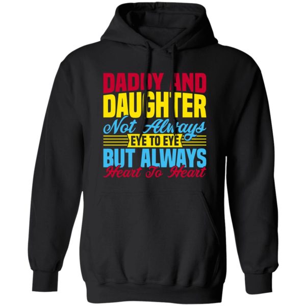 Daddy and daughter not always eye to eye but always heart to heart Shirt