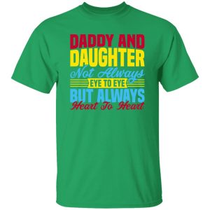 Daddy and daughter not always eye to eye but always heart to heart Shirt