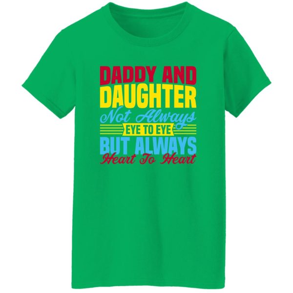 Daddy and daughter not always eye to eye but always heart to heart Shirt