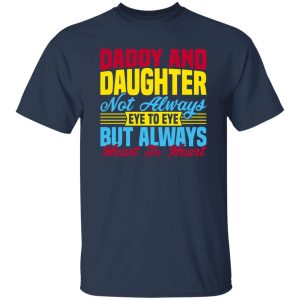 Daddy and daughter not always eye to eye but always heart to heart Shirt