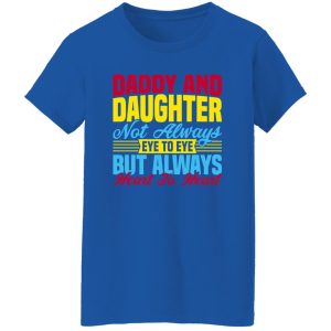 Daddy and daughter not always eye to eye but always heart to heart Shirt