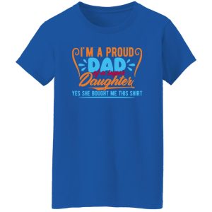 Im a proud dad of a super awesome daughter yes she bought me this shirt Shirt