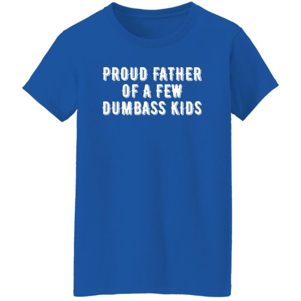 Mens Proud Father of A Few Dumbass Kids Funny Parenting Fathers Day Shirt